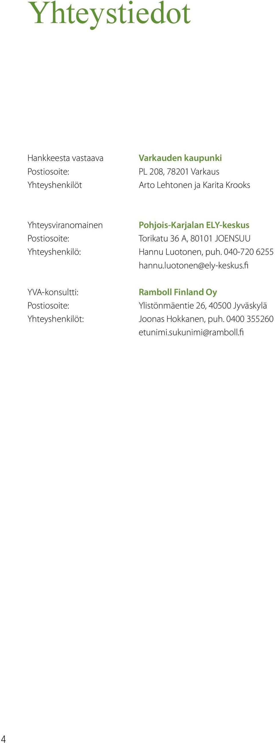 Yhteyshenkilö: Hannu Luotonen, puh. 040-720 6255 hannu.luotonen@ely-keskus.