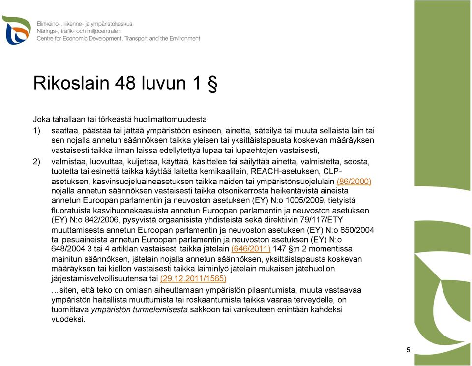 säilyttää ainetta, valmistetta, seosta, tuotetta tai esinettä taikka käyttää laitetta kemikaalilain, REACH-asetuksen, CLPasetuksen, kasvinsuojeluaineasetuksen taikka näiden tai ympäristönsuojelulain