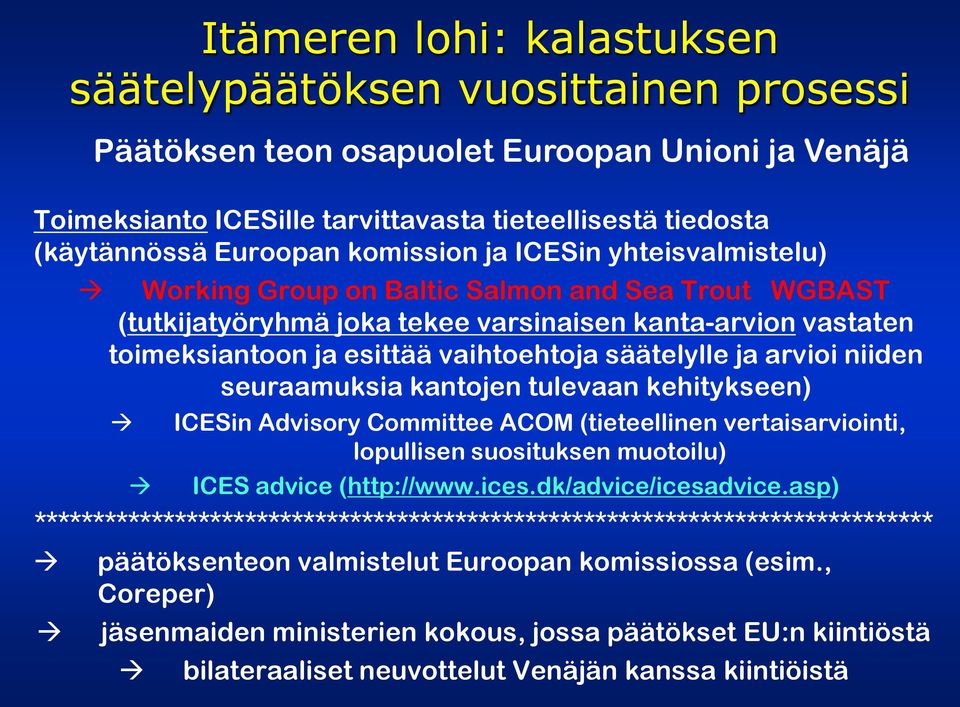 ja arvioi niiden seuraamuksia kantojen tulevaan kehitykseen) ICEin Advisory Committee ACOM (tieteellinen vertaisarviointi, lopullisen suosituksen muotoilu) ICE advice (http://www.ices.