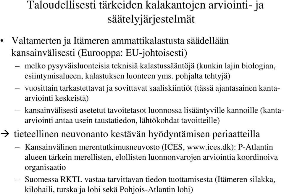 pohjalta tehtyjä) vuosittain tarkastettavat ja sovittavat saaliskiintiöt (tässä ajantasainen kantaarviointi keskeistä) kansainvälisesti asetetut tavoitetasot luonnossa lisääntyville kannoille