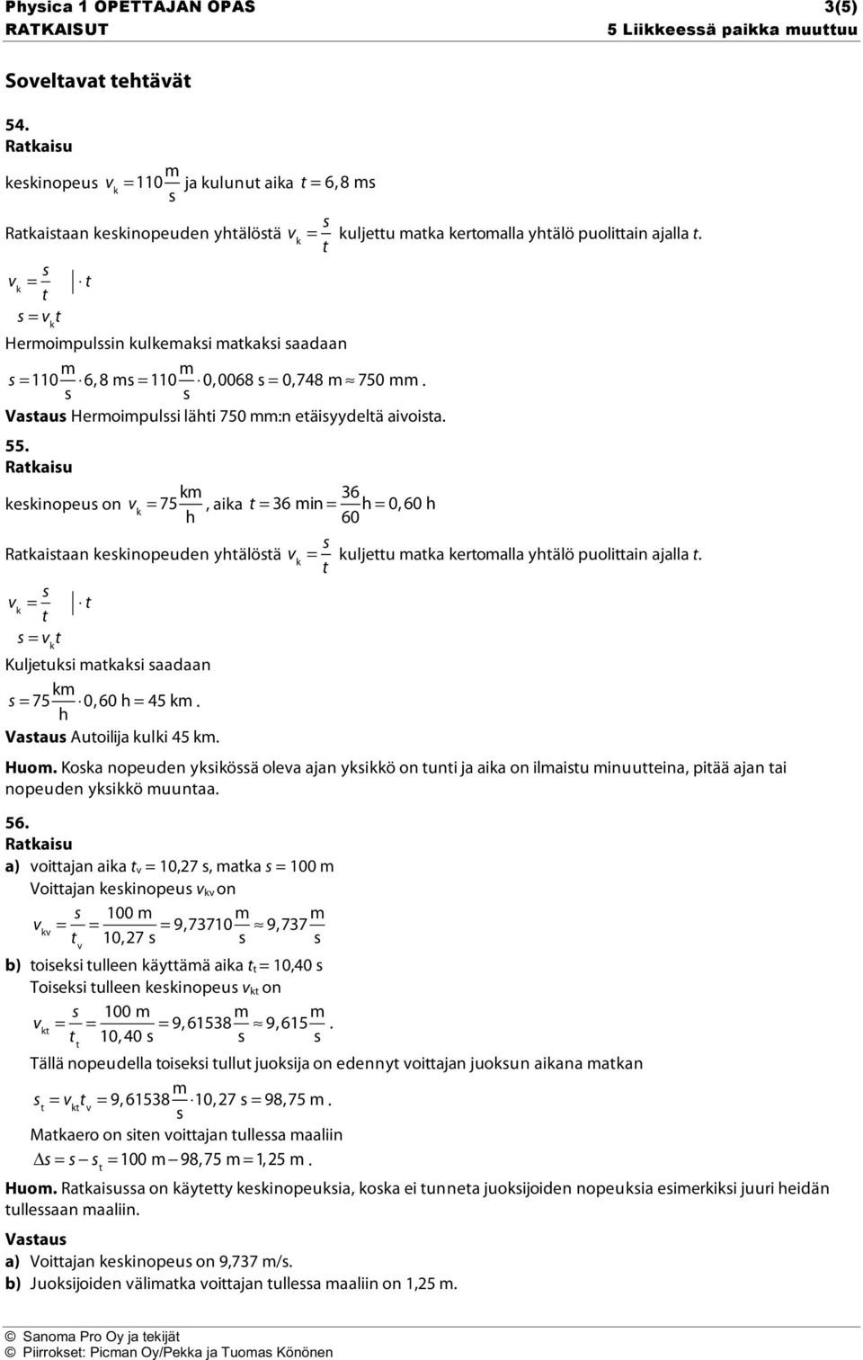 v k = s t t s = v k t Hermoimpulssin kulkemaksi matkaksi saadaan s = 110 m s 6, 8 ms = 110 m 0, 0068 s = 0,748 m 750 mm. s Hermoimpulssi lähti 750 mm:n etäisyydeltä aivoista. 55.