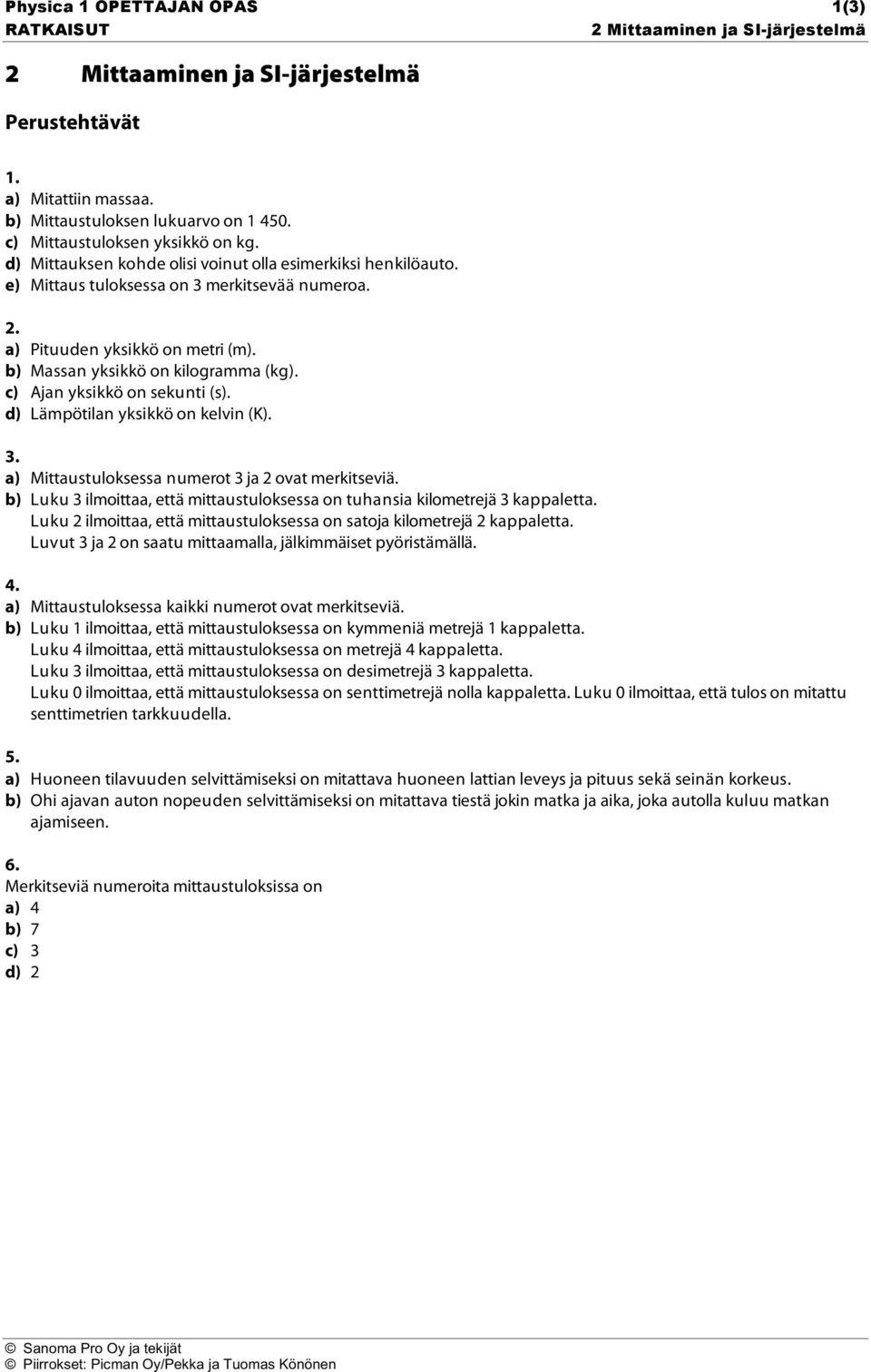 c) Ajan yksikkö on sekunti (s). d) Lämpötilan yksikkö on kelvin (K). 3. a) Mittaustuloksessa numerot 3 ja 2 ovat merkitseviä.