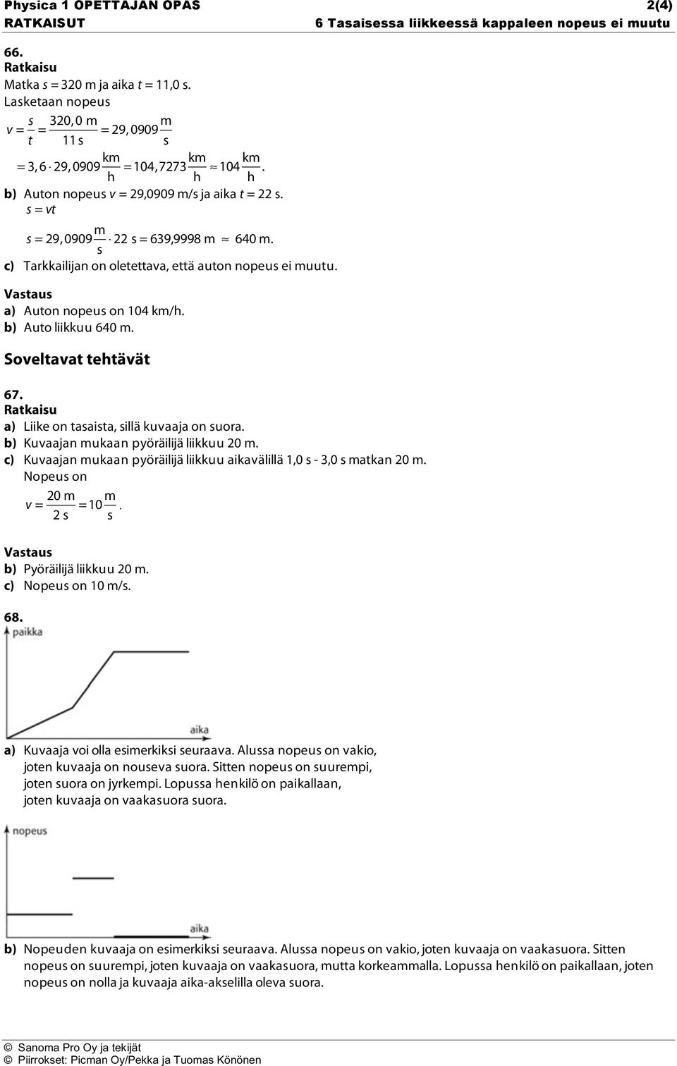 b) Auto liikkuu 640 m. Soveltavat tehtävät 67. a) Liike on tasaista, sillä kuvaaja on suora. b) Kuvaajan mukaan pyöräilijä liikkuu 20 m.