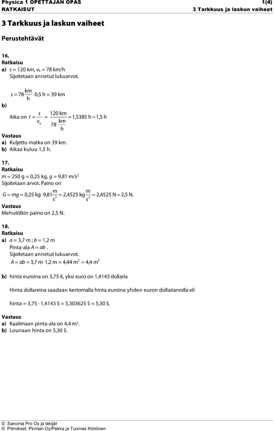 Paino on G = mg = 0,25 kg 9,81 m s = 2,4525 kg m = 2,4525 N 2,5 N. 2 2 s Mehutölkin paino on 2,5 N. 18. a) a = 3,7 m ; b = 1,2 m Pinta-ala A = ab. Sijoitetaan annetut lukuarvot.