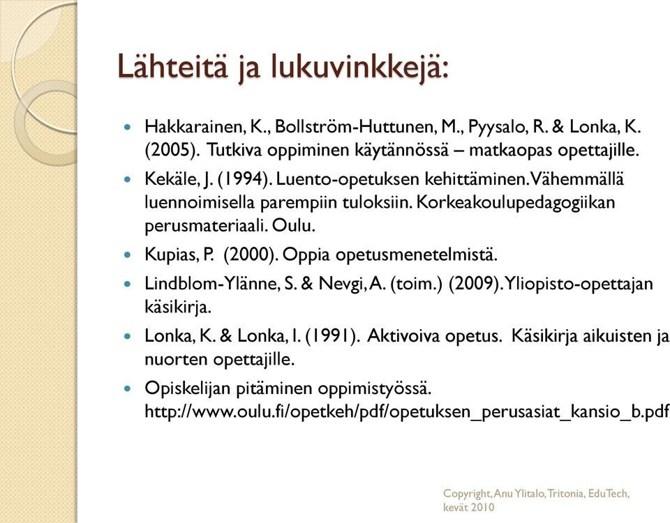 (2000). Oppia opetusmenetelmistä. Lindblom-Ylänne, S. & Nevgi, A. (toim.) (2009). Yliopisto-opettajan käsikirja. Lonka, K. & Lonka, I. (1991).