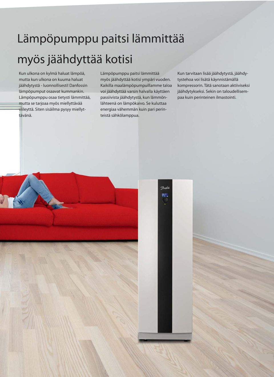 Kaikilla maalämpöpumpuillamme taloa voi jäähdyttää varsin halvalla käyttäen passiivista jäähdytystä, kun lämmönlähteenä on lämpökaivo.