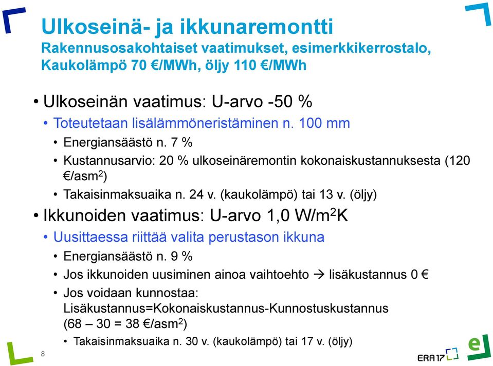 (kaukolämpö) tai 13 v. (öljy) Ikkunoiden vaatimus: U-arvo 1,0 W/m 2 K Uusittaessa riittää valita perustason ikkuna Energiansäästö n.