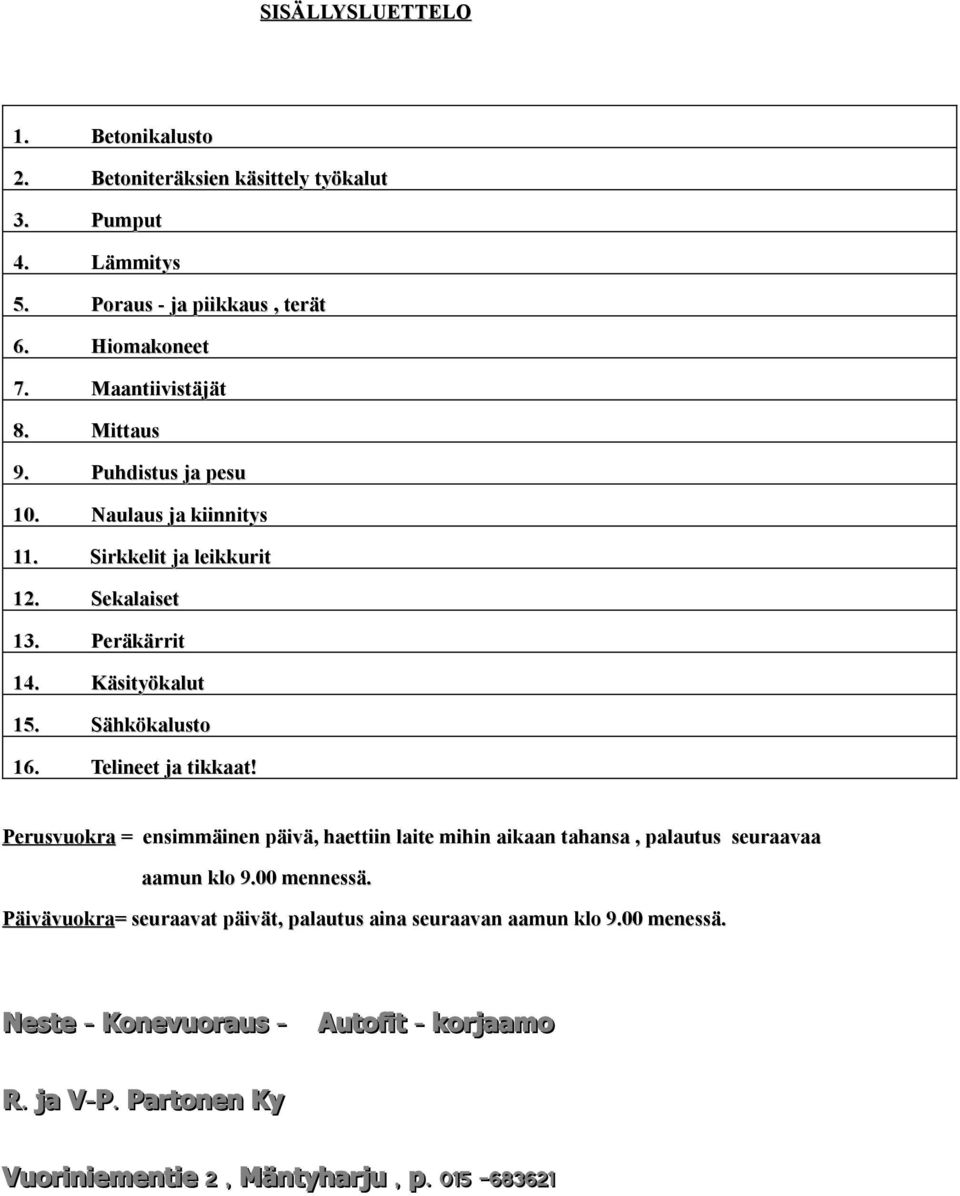 Sähkökalusto 16. Telineet ja tikkaat! Perusvuokra = ensimmäinen päivä, haettiin laite mihin aikaan tahansa, palautus seuraavaa aamun klo 9.00 mennessä.