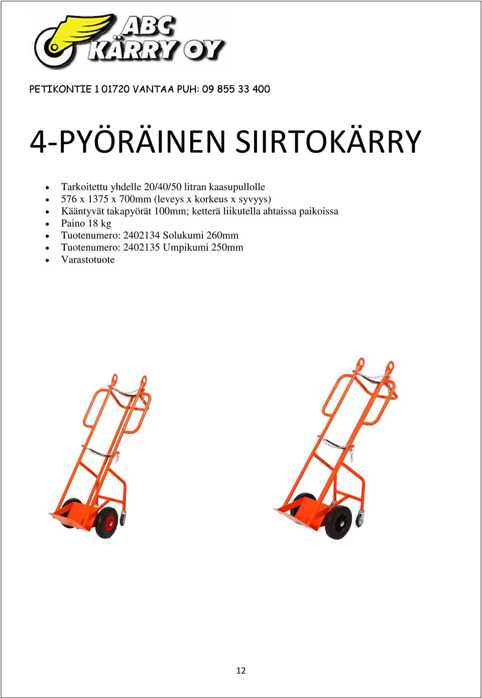 Kääntyvät takapyörät 100mm; ketterä liikutella ahtaissa paikoissa