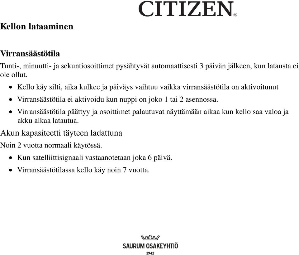 asennossa. Virransäästötila päättyy ja osoittimet palautuvat näyttämään aikaa kun kello saa valoa ja akku alkaa latautua.