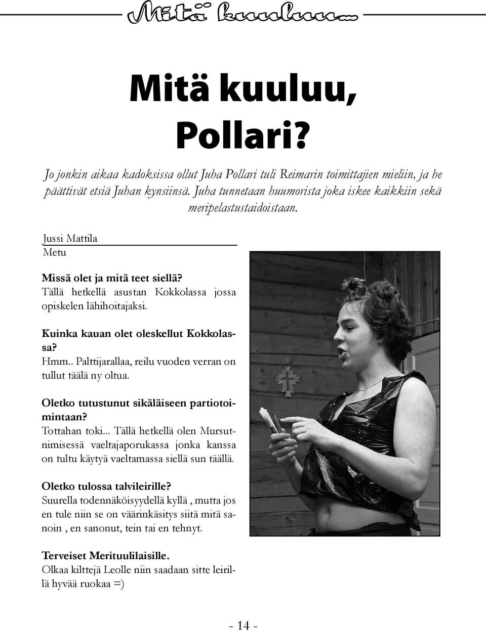 Kuinka kauan olet oleskellut Kokkolassa? Hmm.. Palttijarallaa, reilu vuoden verran on tullut täälä ny oltua. Oletko tutustunut sikäläiseen partiotoimintaan? Tottahan toki.