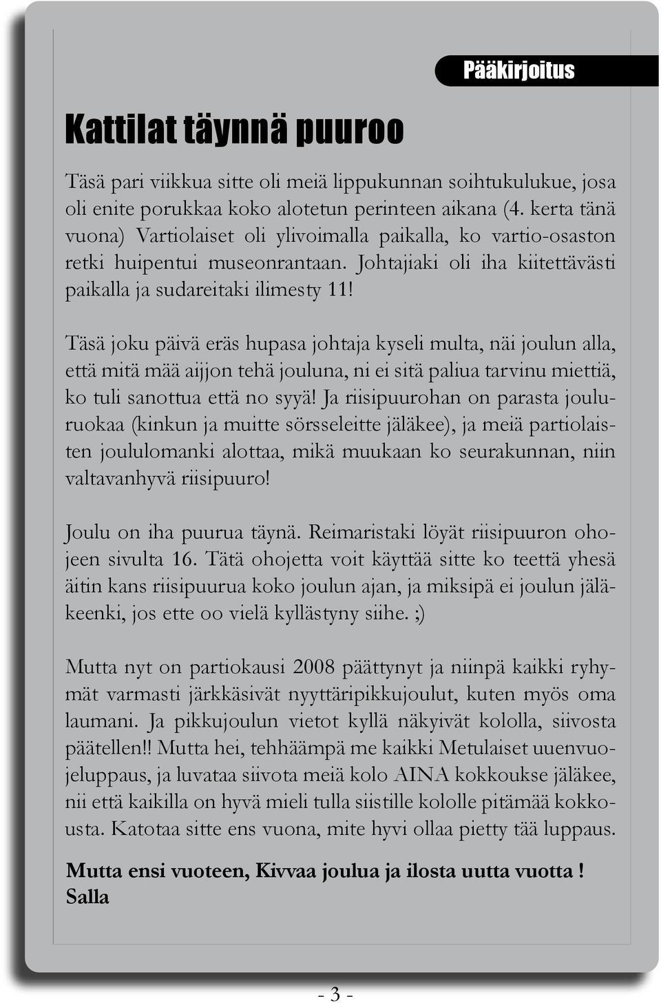 Täsä joku päivä eräs hupasa johtaja kyseli multa, näi joulun alla, että mitä mää aijjon tehä jouluna, ni ei sitä paliua tarvinu miettiä, ko tuli sanottua että no syyä!