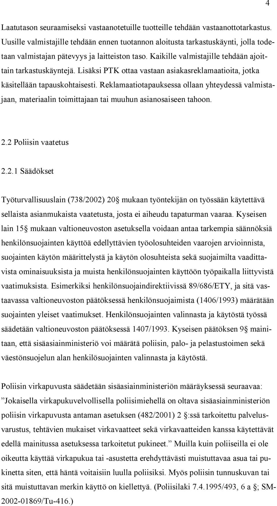 Lisäksi PTK ottaa vastaan asiakasreklamaatioita, jotka käsitellään tapauskohtaisesti. Reklamaatiotapauksessa ollaan yhteydessä valmistajaan, materiaalin toimittajaan tai muuhun asianosaiseen tahoon.