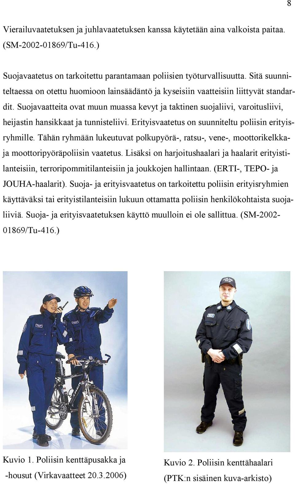 Suojavaatteita ovat muun muassa kevyt ja taktinen suojaliivi, varoitusliivi, heijastin hansikkaat ja tunnisteliivi. Erityisvaatetus on suunniteltu poliisin erityisryhmille.