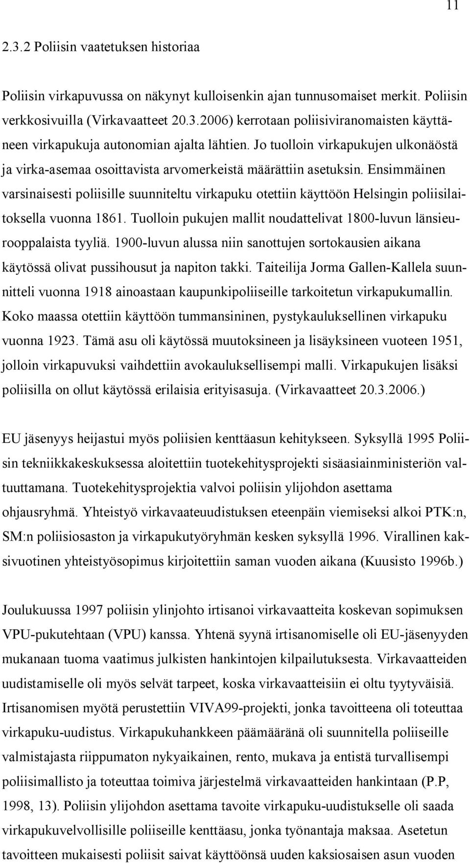 Ensimmäinen varsinaisesti poliisille suunniteltu virkapuku otettiin käyttöön Helsingin poliisilaitoksella vuonna 1861. Tuolloin pukujen mallit noudattelivat 1800-luvun länsieurooppalaista tyyliä.