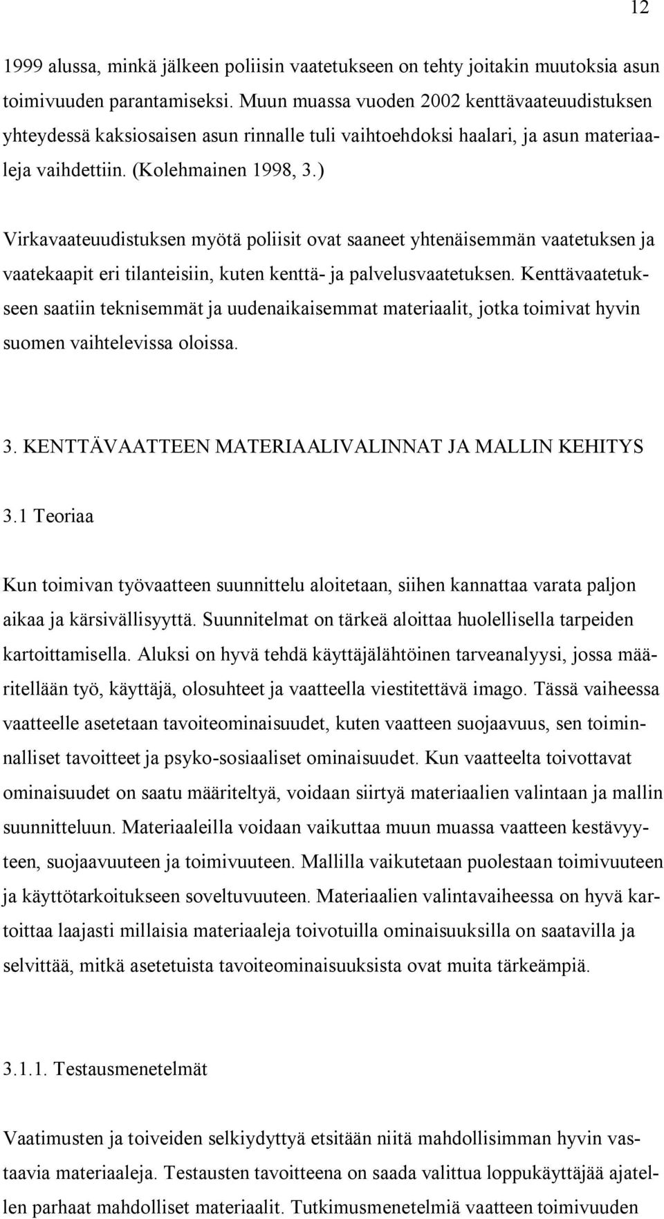 ) Virkavaateuudistuksen myötä poliisit ovat saaneet yhtenäisemmän vaatetuksen ja vaatekaapit eri tilanteisiin, kuten kenttä- ja palvelusvaatetuksen.