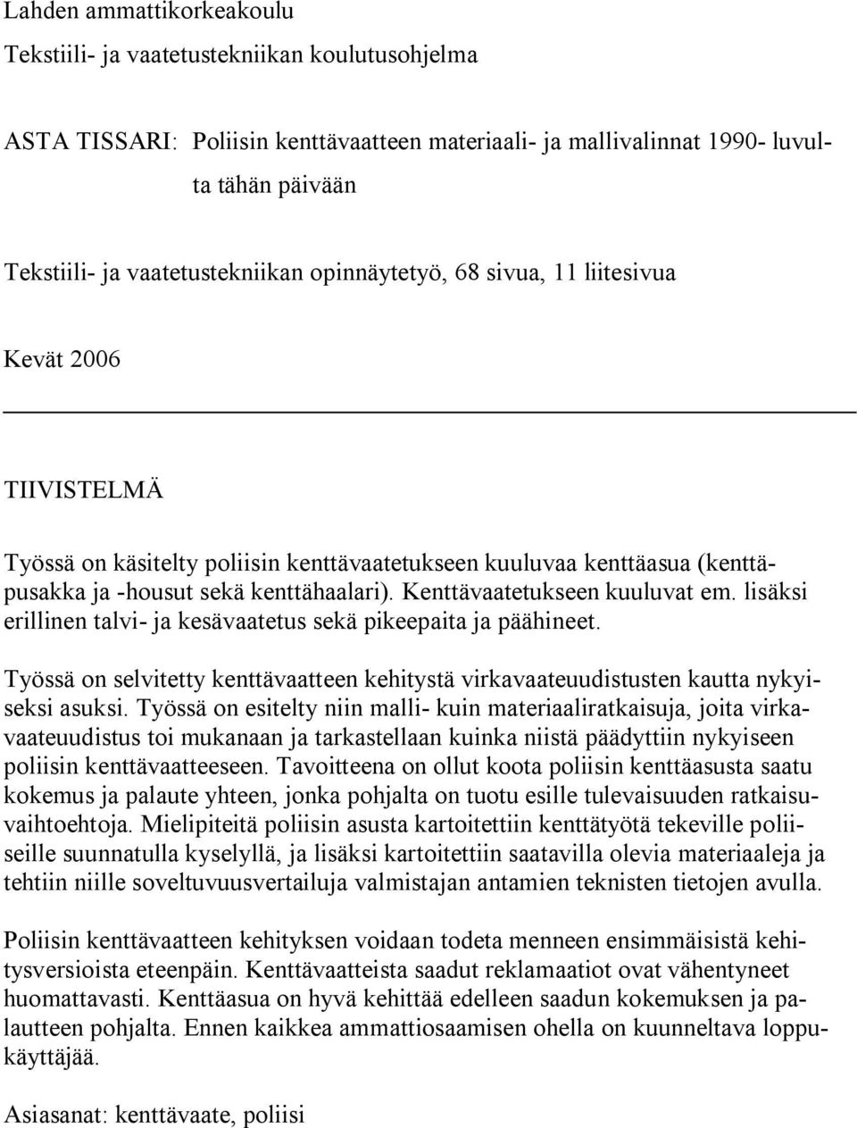 Kenttävaatetukseen kuuluvat em. lisäksi erillinen talvi- ja kesävaatetus sekä pikeepaita ja päähineet. Työssä on selvitetty kenttävaatteen kehitystä virkavaateuudistusten kautta nykyiseksi asuksi.