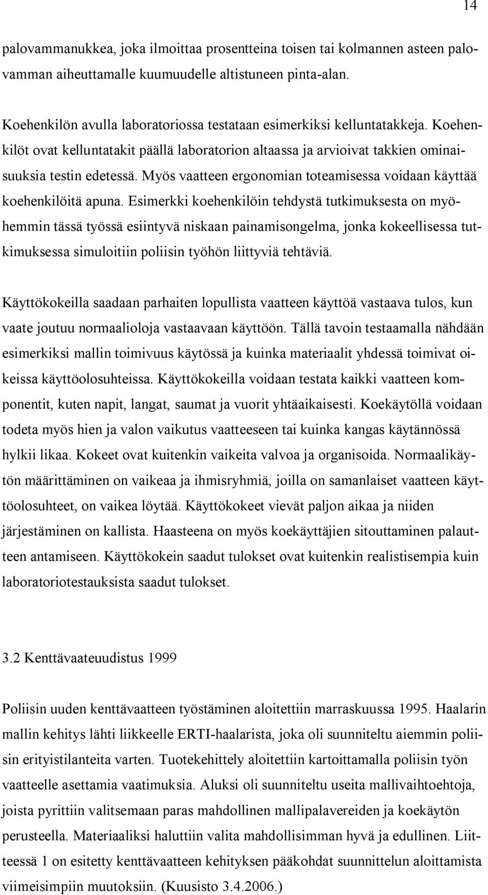 Myös vaatteen ergonomian toteamisessa voidaan käyttää koehenkilöitä apuna.