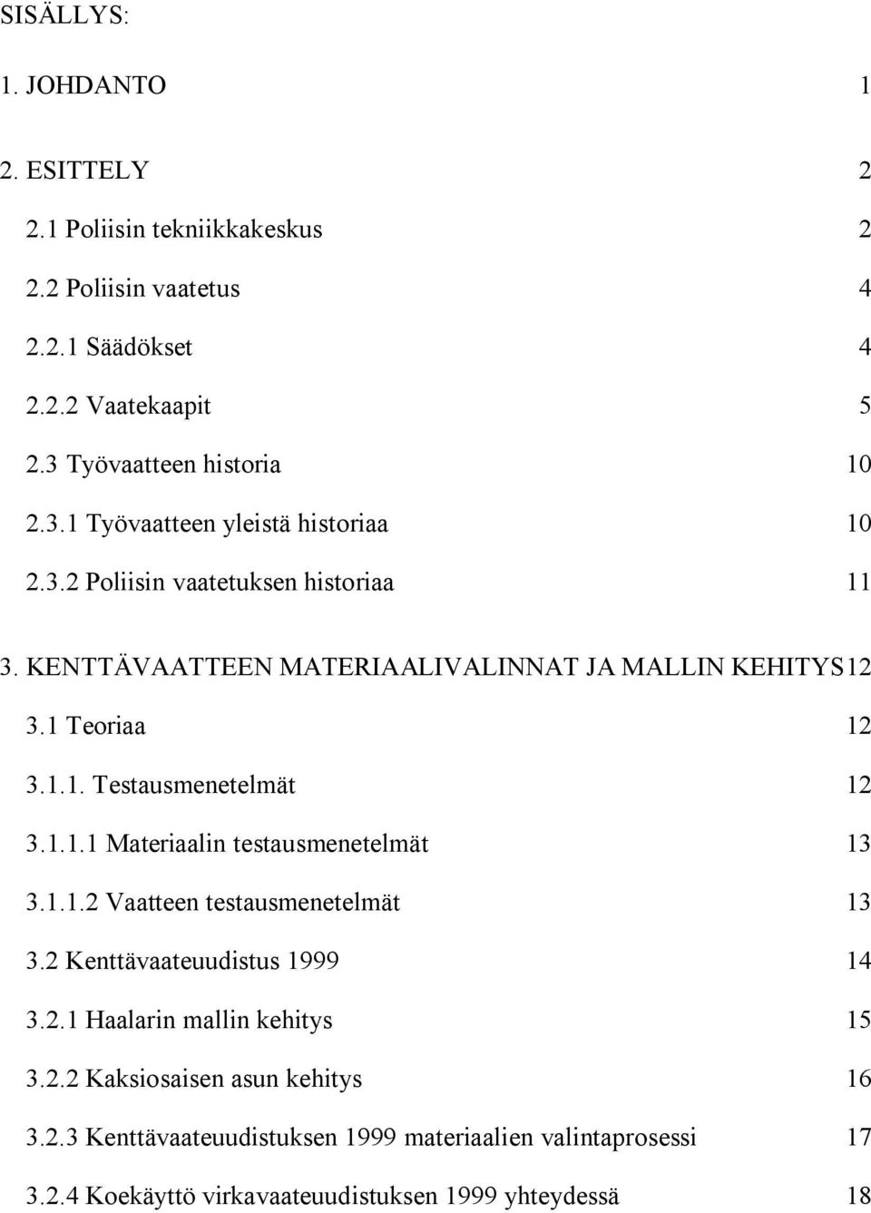 KENTTÄVAATTEEN MATERIAALIVALINNAT JA MALLIN KEHITYS 12 3.1 Teoriaa 12 3.1.1. Testausmenetelmät 12 3.1.1.1 Materiaalin testausmenetelmät 13 3.1.1.2 Vaatteen testausmenetelmät 13 3.