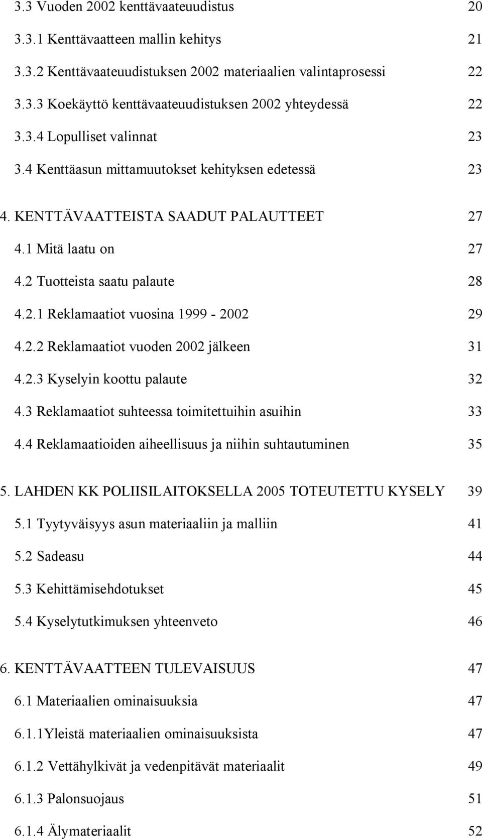 2.2 Reklamaatiot vuoden 2002 jälkeen 31 4.2.3 Kyselyin koottu palaute 32 4.3 Reklamaatiot suhteessa toimitettuihin asuihin 33 4.4 Reklamaatioiden aiheellisuus ja niihin suhtautuminen 35 5.