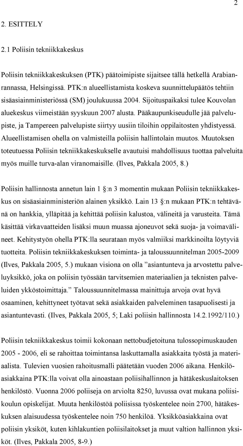 Pääkaupunkiseudulle jää palvelupiste, ja Tampereen palvelupiste siirtyy uusiin tiloihin oppilaitosten yhdistyessä. Alueellistamisen ohella on valmisteilla poliisin hallintolain muutos.