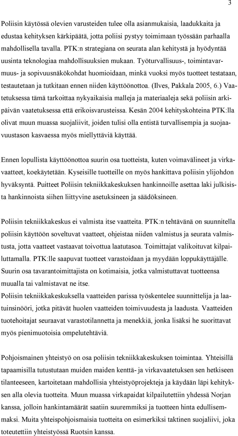 Työturvallisuus-, toimintavarmuus- ja sopivuusnäkökohdat huomioidaan, minkä vuoksi myös tuotteet testataan, testautetaan ja tutkitaan ennen niiden käyttöönottoa. (Ilves, Pakkala 2005, 6.