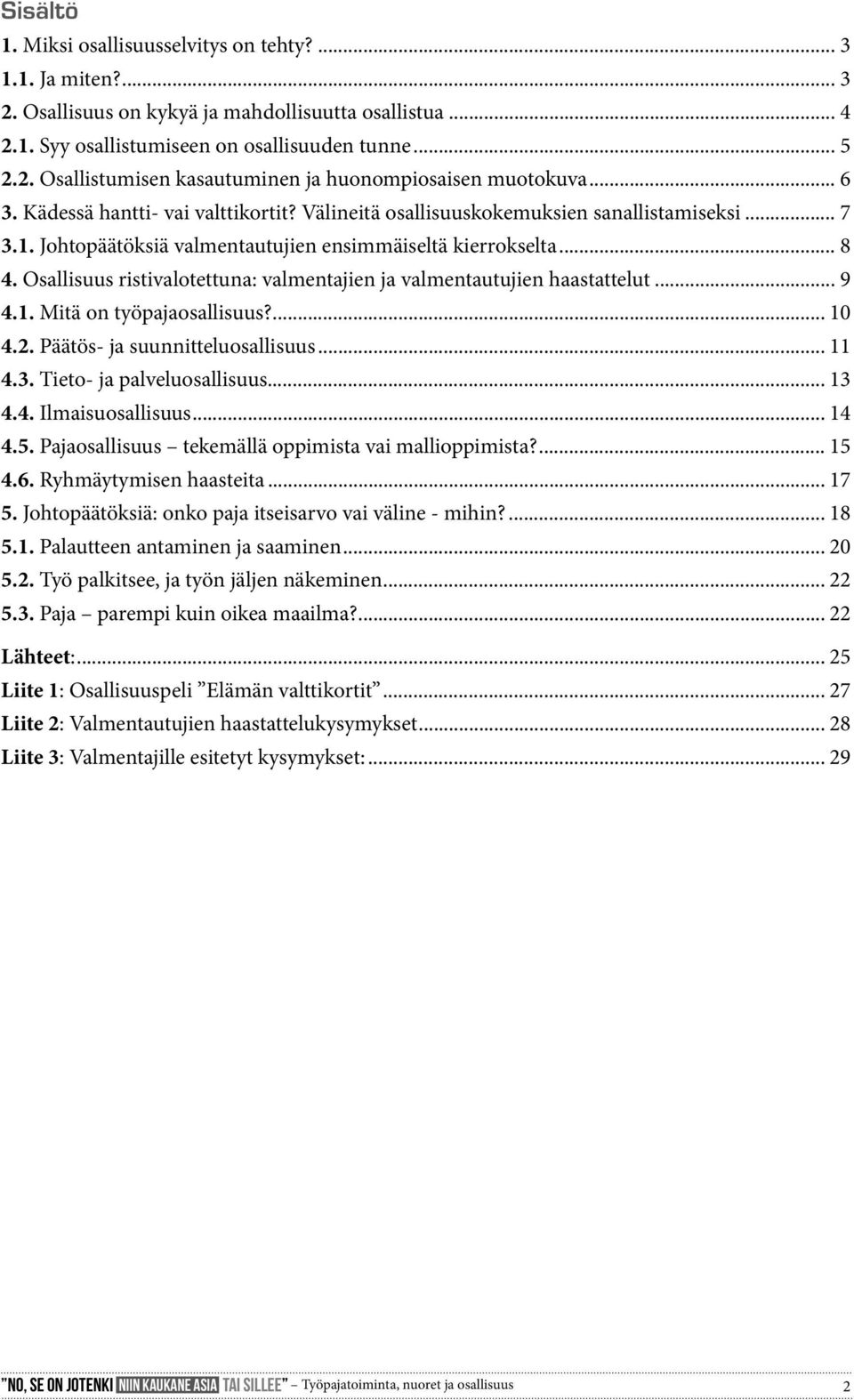 Osallisuus ristivalotettuna: valmentajien ja valmentautujien haastattelut... 9 4.1. Mitä on työpajaosallisuus?... 10 4.2. Päätös- ja suunnitteluosallisuus... 11 4.3. Tieto- ja palveluosallisuus... 13 4.