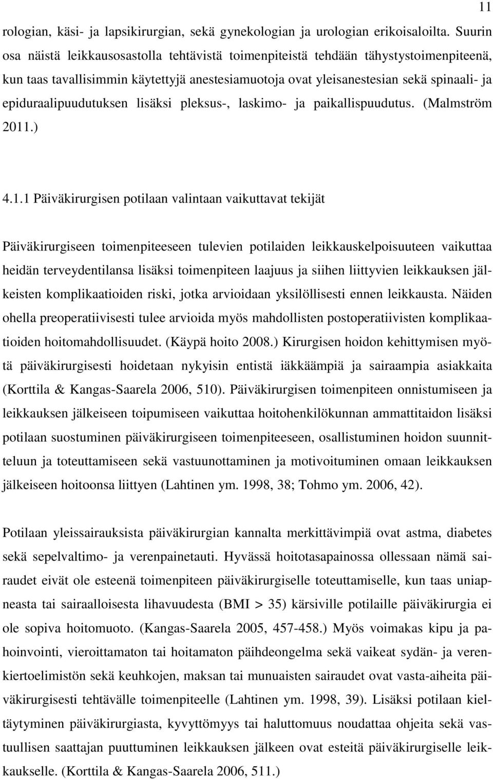 epiduraalipuudutuksen lisäksi pleksus-, laskimo- ja paikallispuudutus. (Malmström 2011