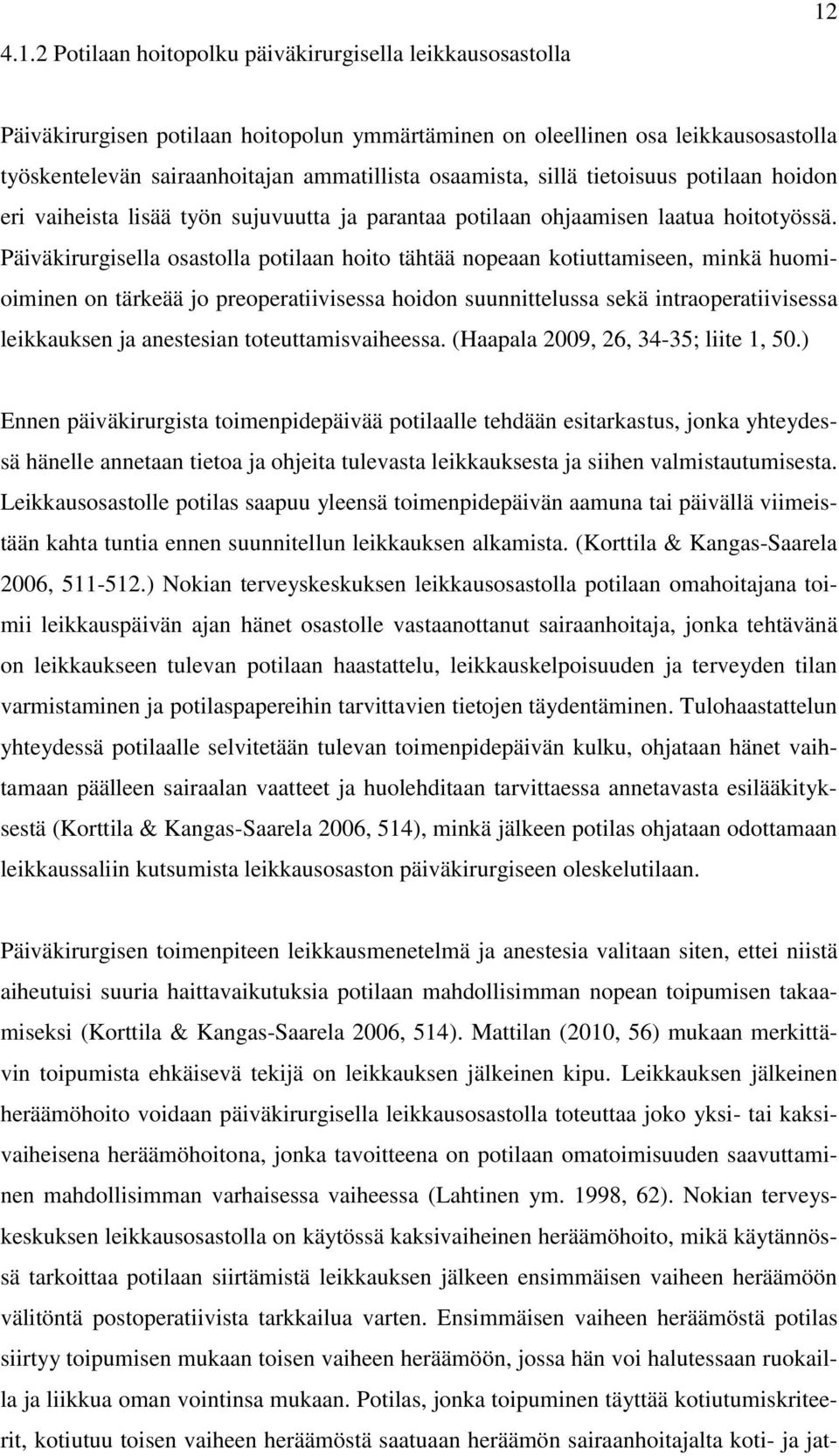 Päiväkirurgisella osastolla potilaan hoito tähtää nopeaan kotiuttamiseen, minkä huomioiminen on tärkeää jo preoperatiivisessa hoidon suunnittelussa sekä intraoperatiivisessa leikkauksen ja anestesian