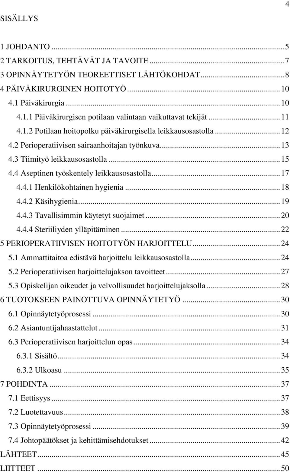 4 Aseptinen työskentely leikkausosastolla... 17 4.4.1 Henkilökohtainen hygienia... 18 4.4.2 Käsihygienia... 19 4.4.3 Tavallisimmin käytetyt suojaimet... 20 4.4.4 Steriiliyden ylläpitäminen.