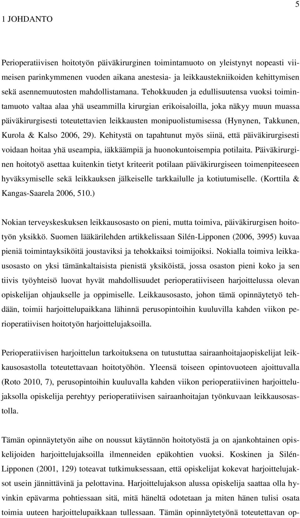 Tehokkuuden ja edullisuutensa vuoksi toimintamuoto valtaa alaa yhä useammilla kirurgian erikoisaloilla, joka näkyy muun muassa päiväkirurgisesti toteutettavien leikkausten monipuolistumisessa