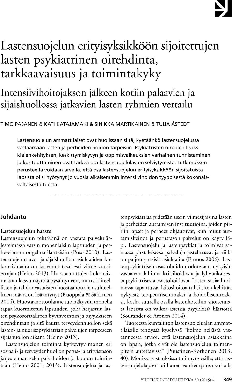 tarpeisiin. Psykiatristen oireiden lisäksi kielenkehityksen, keskittymiskyvyn ja oppimisvaikeuksien varhainen tunnistaminen ja kuntouttaminen ovat tärkeä osa lastensuojelulasten selviytymistä.
