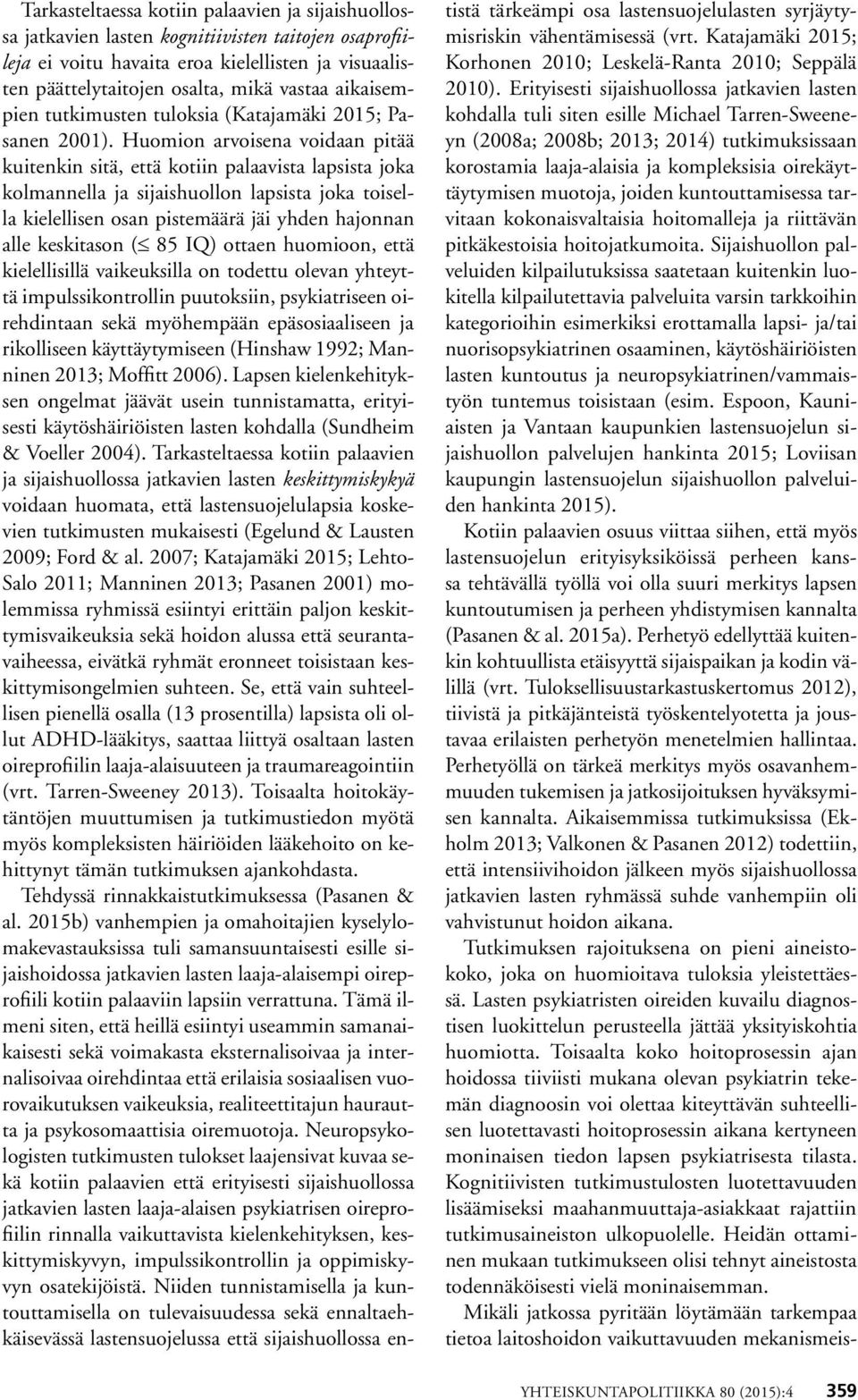 Huomion arvoisena voidaan pitää kuitenkin sitä, että kotiin palaavista lapsista joka kolmannella ja sijaishuollon lapsista joka toisella kielellisen osan pistemäärä jäi yhden hajonnan alle keskitason