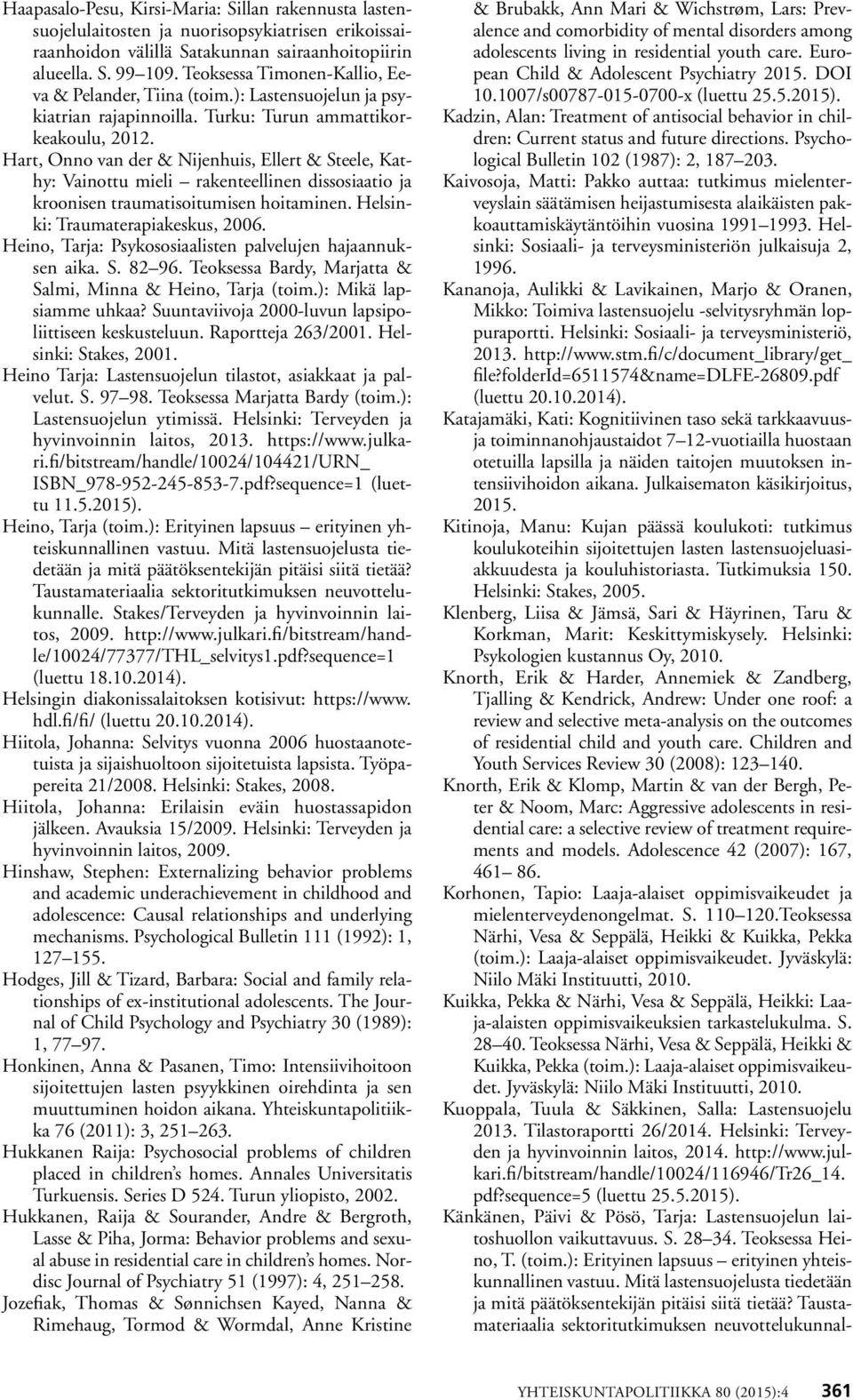 Hart, Onno van der & Nijenhuis, Ellert & Steele, Kathy: Vainottu mieli rakenteellinen dissosiaatio ja kroonisen traumatisoitumisen hoitaminen. Helsinki: Traumaterapiakeskus, 2006.