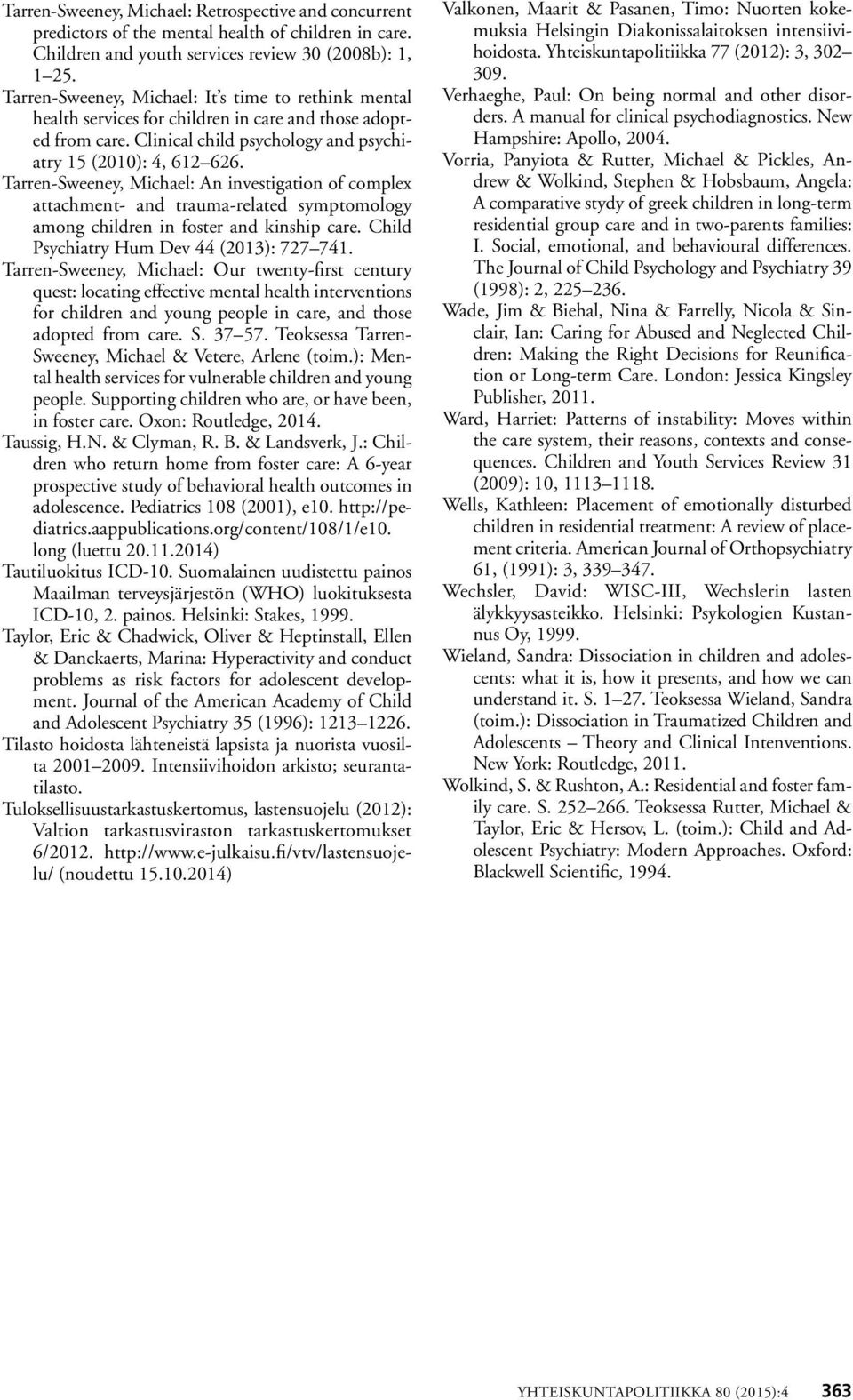 Tarren-Sweeney, Michael: An investigation of complex attachment- and trauma-related symptomology among children in foster and kinship care. Child Psychiatry Hum Dev 44 (2013): 727 741.