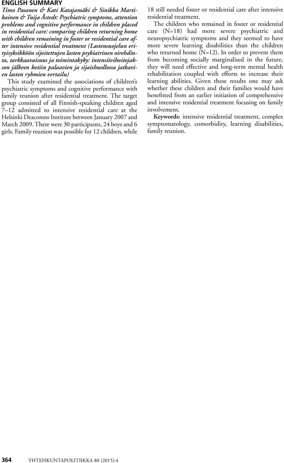 oirehdinta, tarkkaavaisuus ja toimintakyky: intensiivihoitojakson jälkeen kotiin palaavien ja sijaishuollossa jatkavien lasten ryhmien vertailu) This study examined the associations of children s