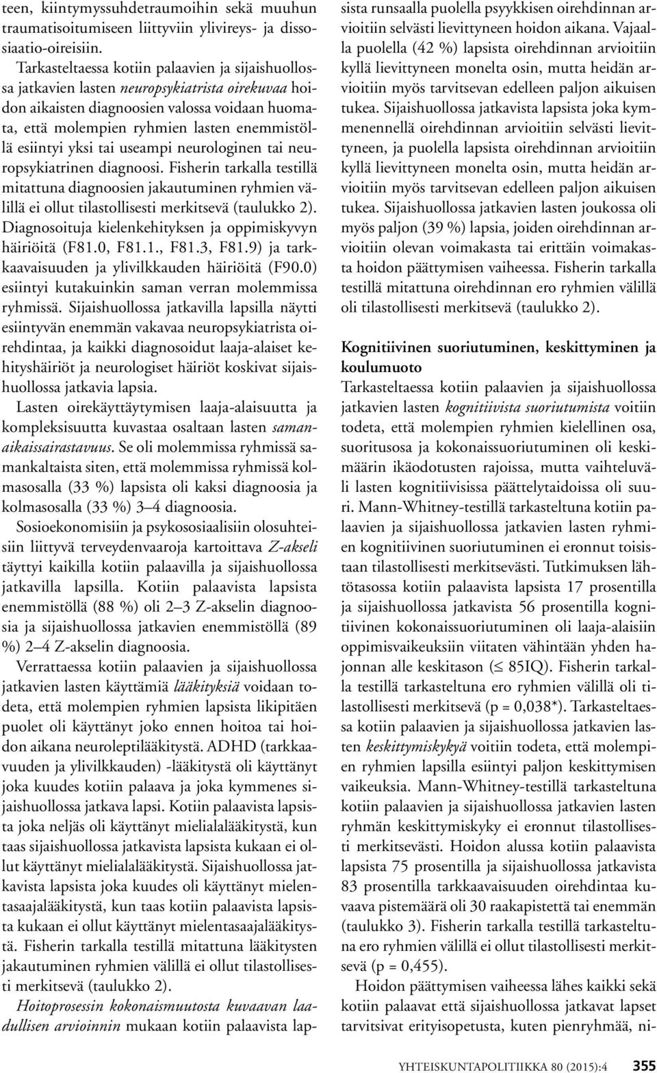 esiintyi yksi tai useampi neurologinen tai neuropsykiatrinen diagnoosi. Fisherin tarkalla testillä mitattuna diagnoosien jakautuminen ryhmien välillä ei ollut tilastollisesti merkitsevä (taulukko 2).
