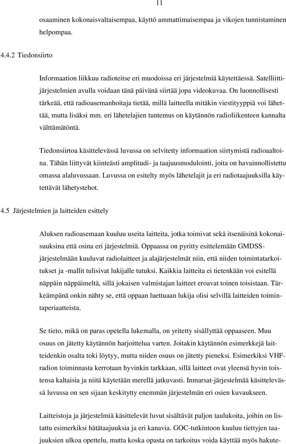On luonnollisesti tärkeää, että radioasemanhoitaja tietää, millä laitteella mitäkin viestityyppiä voi lähettää, mutta lisäksi mm.