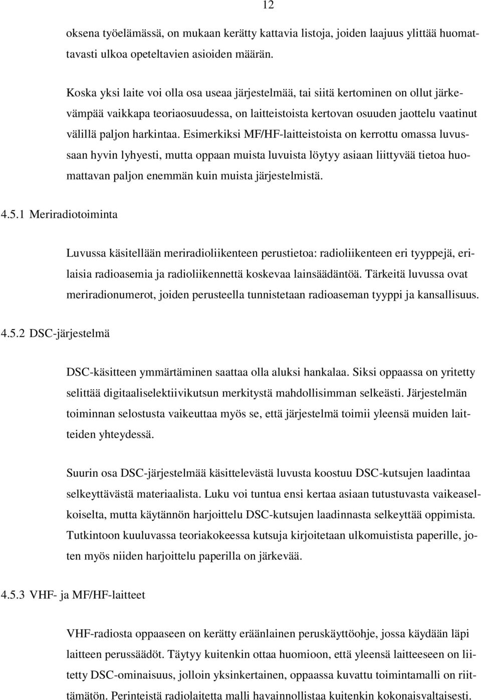 Esimerkiksi MF/HF-laitteistoista on kerrottu omassa luvussaan hyvin lyhyesti, mutta oppaan muista luvuista löytyy asiaan liittyvää tietoa huomattavan paljon enemmän kuin muista järjestelmistä. 4.5.