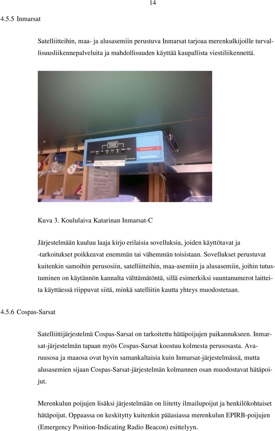 Sovellukset perustuvat kuitenkin samoihin perusosiin, satelliitteihin, maa-asemiin ja alusasemiin, joihin tutustuminen on käytännön kannalta välttämätöntä, sillä esimerkiksi suuntanumerot laitteita