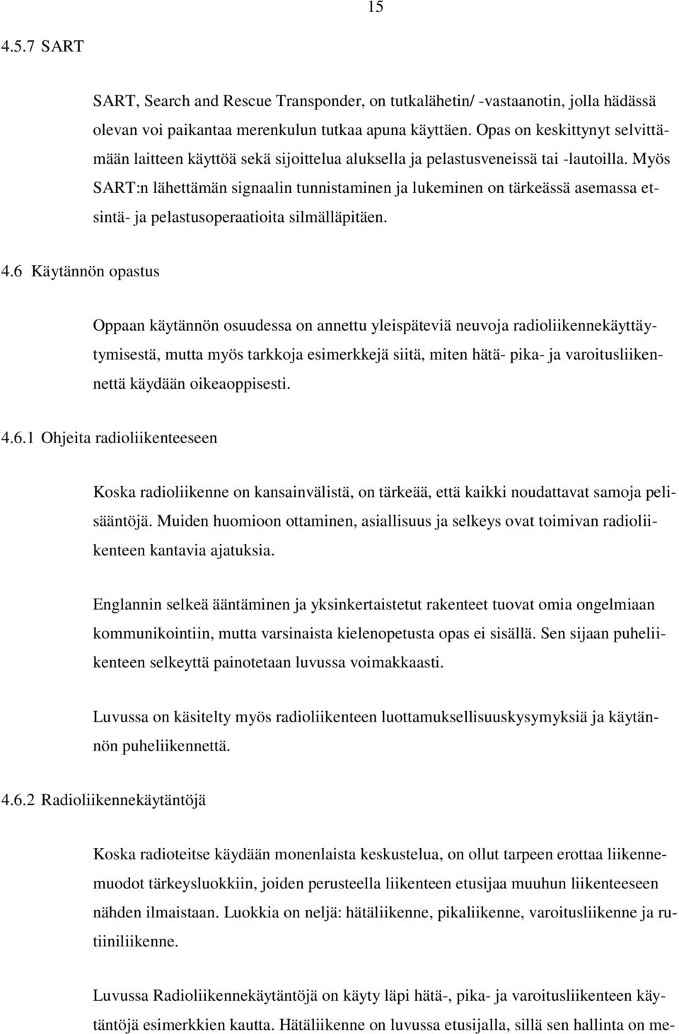 Myös SART:n lähettämän signaalin tunnistaminen ja lukeminen on tärkeässä asemassa etsintä- ja pelastusoperaatioita silmälläpitäen. 4.