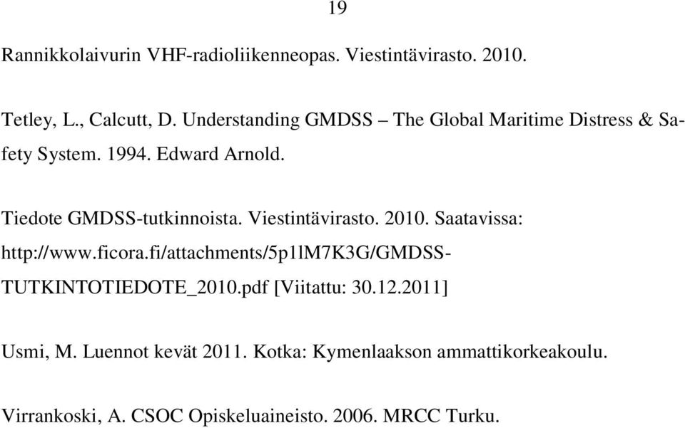 Viestintävirasto. 2010. Saatavissa: http://www.ficora.fi/attachments/5p1lm7k3g/gmdss- TUTKINTOTIEDOTE_2010.