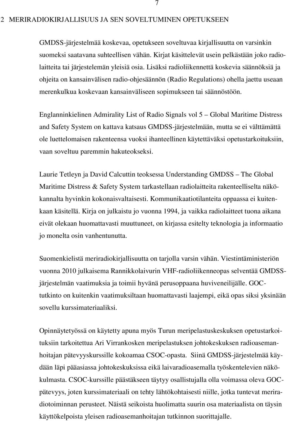 Lisäksi radioliikennettä koskevia säännöksiä ja ohjeita on kansainvälisen radio-ohjesäännön (Radio Regulations) ohella jaettu useaan merenkulkua koskevaan kansainväliseen sopimukseen tai säännöstöön.