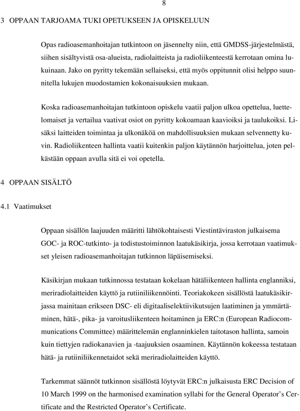 Koska radioasemanhoitajan tutkintoon opiskelu vaatii paljon ulkoa opettelua, luettelomaiset ja vertailua vaativat osiot on pyritty kokoamaan kaavioiksi ja taulukoiksi.