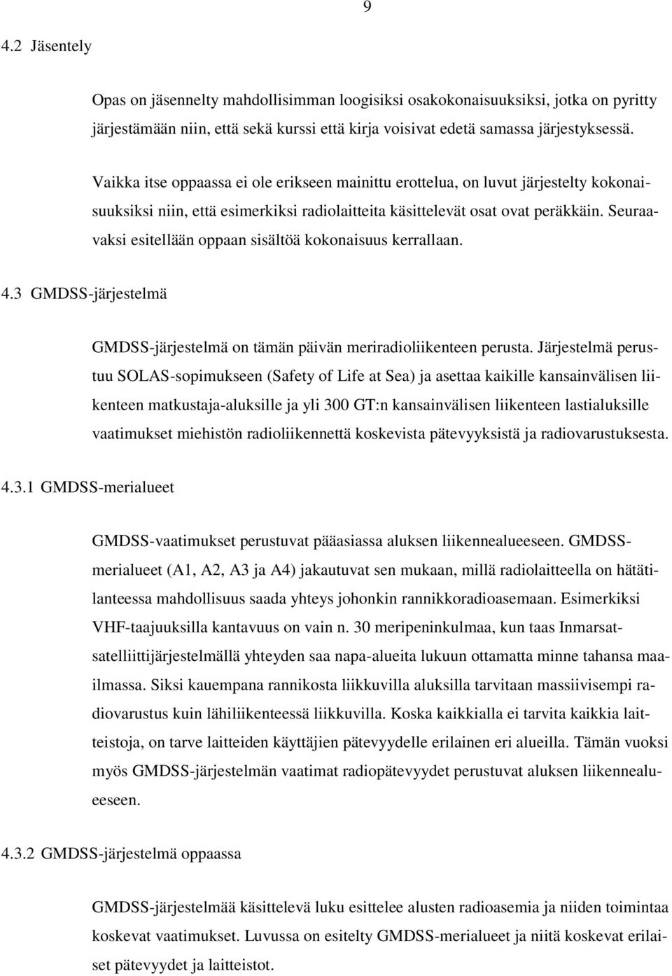 Seuraavaksi esitellään oppaan sisältöä kokonaisuus kerrallaan. 4.3 GMDSS-järjestelmä GMDSS-järjestelmä on tämän päivän meriradioliikenteen perusta.