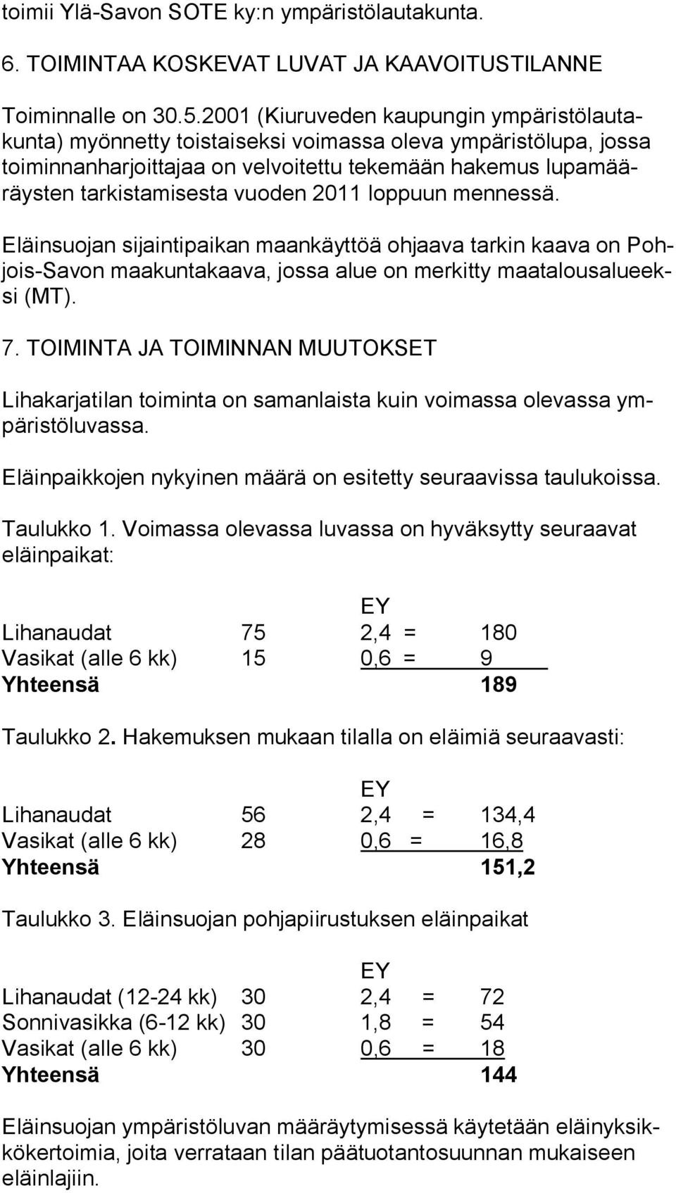 tarkistamisesta vuoden 2011 loppuun mennessä. Eläinsuojan sijaintipaikan maankäyttöä ohjaava tarkin kaava on Pohjois-Sa von maakuntakaava, jossa alue on merkitty maa ta lous alu eeksi (MT). 7.