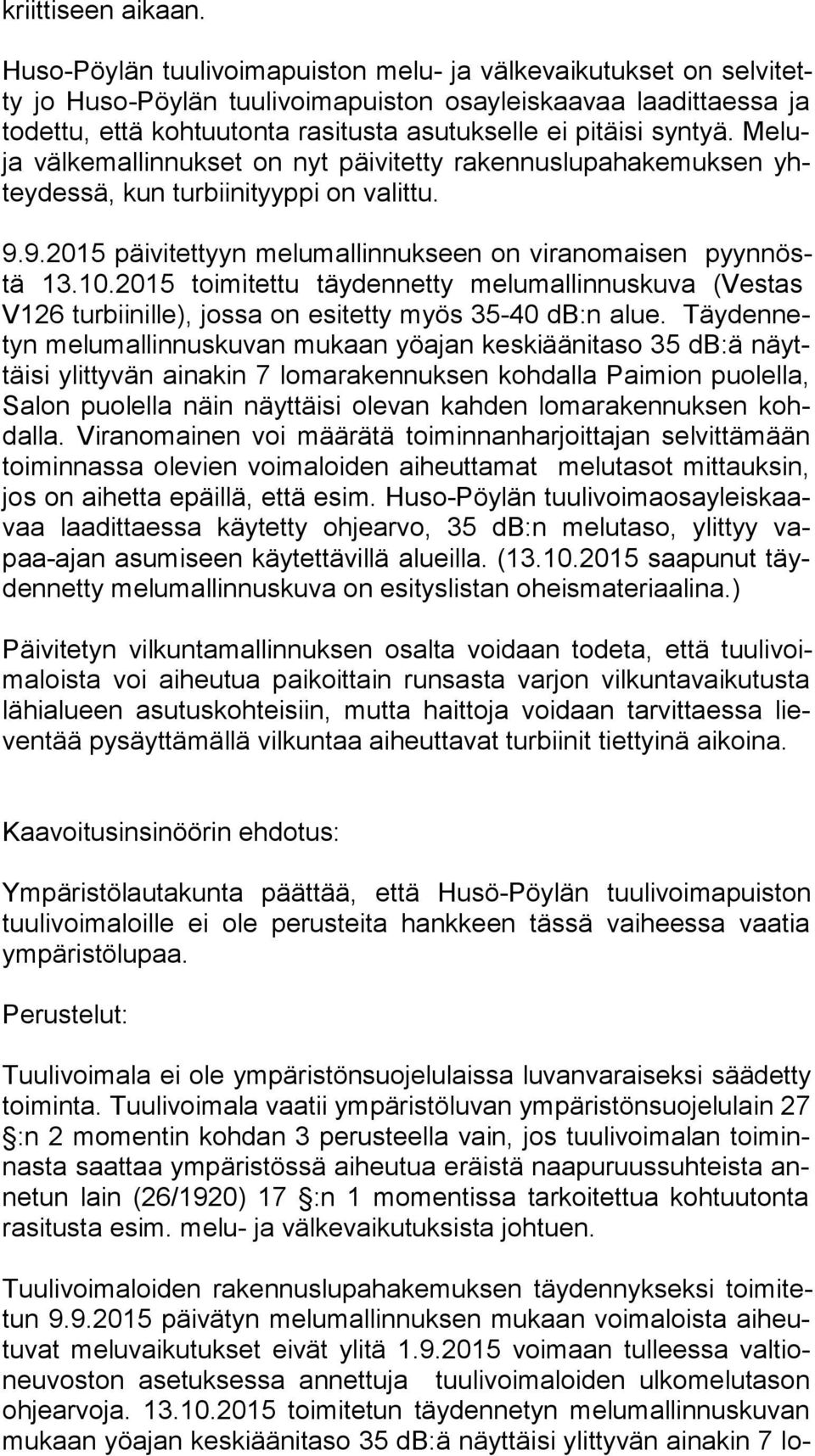 syntyä. Meluja välkemallinnukset on nyt päivitetty rakennuslupahakemuksen yhtey des sä, kun turbiinityyppi on valittu. 9.9.2015 päivitettyyn melumallinnukseen on viranomaisen pyyn nöstä 13.10.