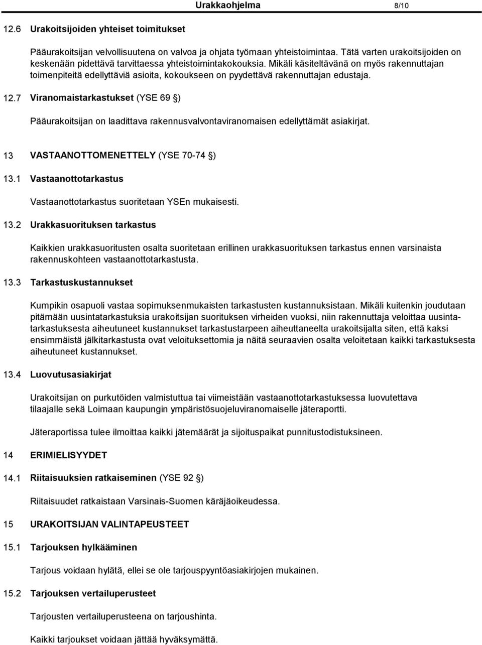 Mikäli käsiteltävänä on myös rakennuttajan toimenpiteitä edellyttäviä asioita, kokoukseen on pyydettävä rakennuttajan edustaja. 12.