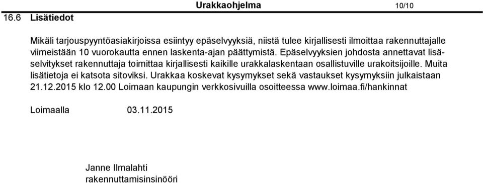 Epäselvyyksien johdosta annettavat lisäselvitykset rakennuttaja toimittaa kirjallisesti kaikille urakkalaskentaan osallistuville urakoitsijoille.