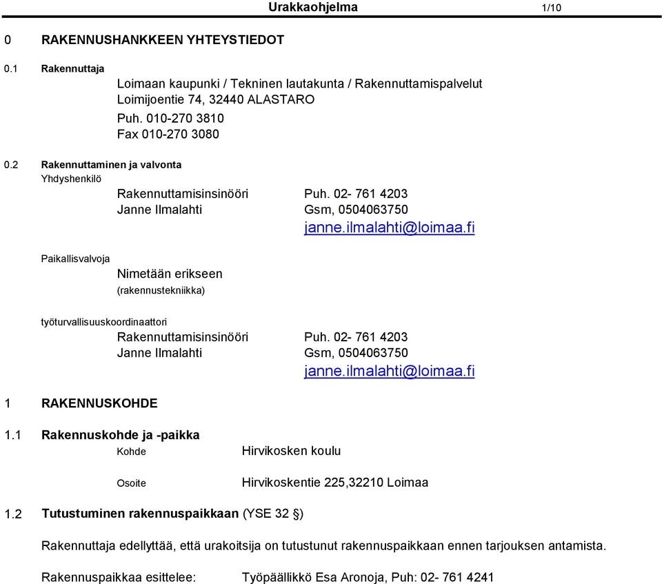 fi Paikallisvalvoja Nimetään erikseen (rakennustekniikka) työturvallisuuskoordinaattori Rakennuttamisinsinööri Puh. 02-761 4203 Janne Ilmalahti Gsm, 0504063750 janne.ilmalahti@loimaa.